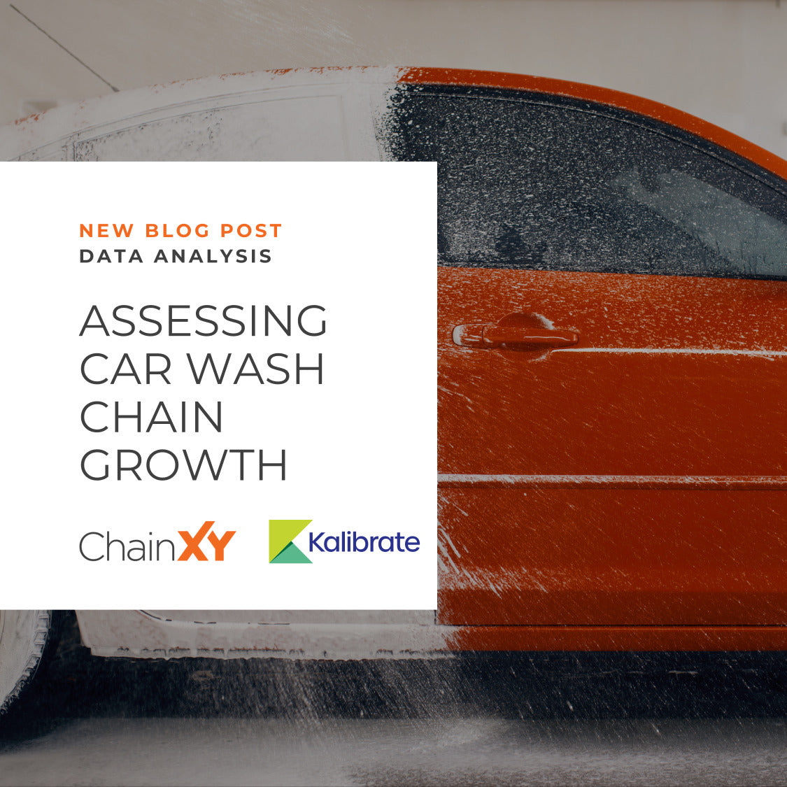 Background of orange car half covered in suds at a car wash. Text reads: New Blog Post Data Analysis - Assessing Car Wash Chain Growth with ChainXY and Kalibrate